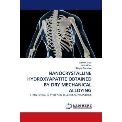 Nanocrystalline Hydroxyapatite Obtained By Dry Mechanical Alloying, Fachbücher von Júlio Góes, Cléber Silva, Sérgio Somb...