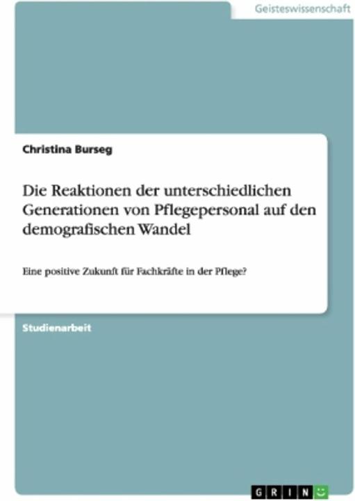 Produktbild Die Reaktionen der unterschiedlichen Generationen von Pflegepersonal auf den demografischen Wandel (Deutsch, Christina Burseg, 2013)