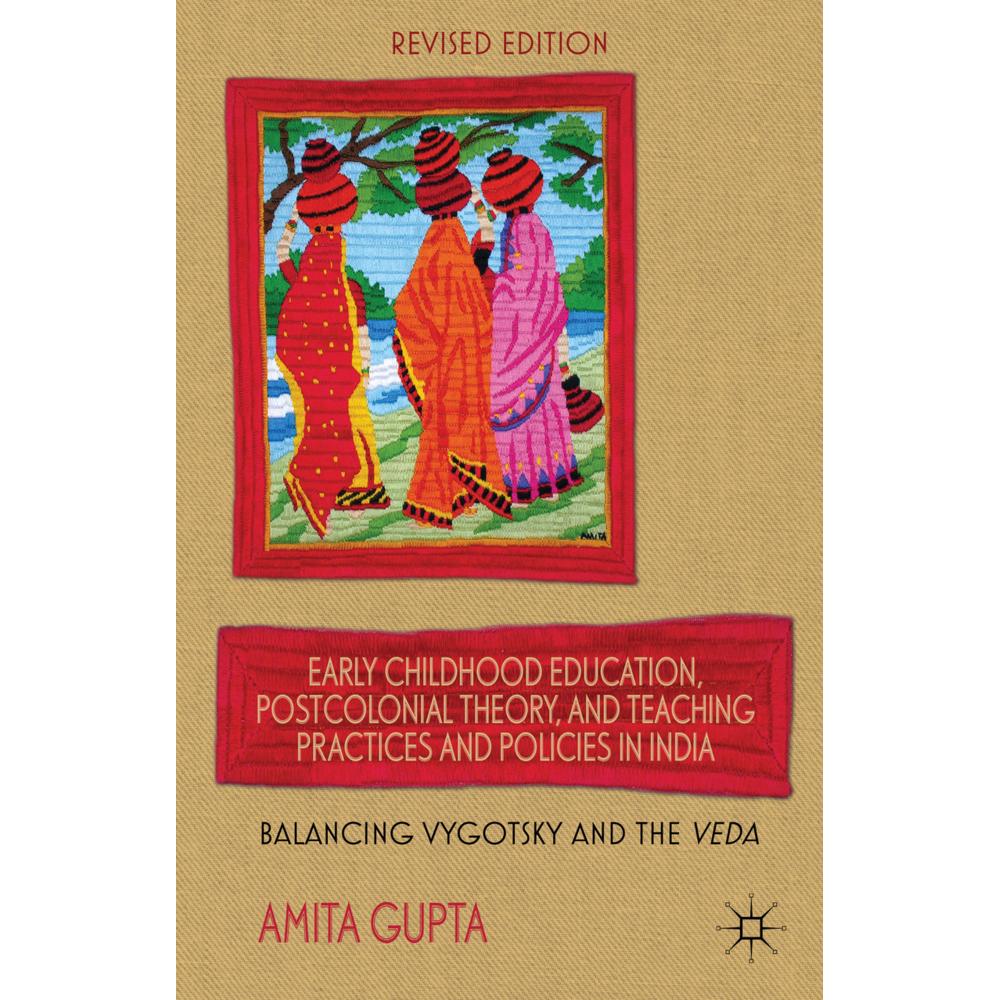 Early Childhood Education, Postcolonial Theory, and Teaching Practices in India, Fachbücher von A. Gupta