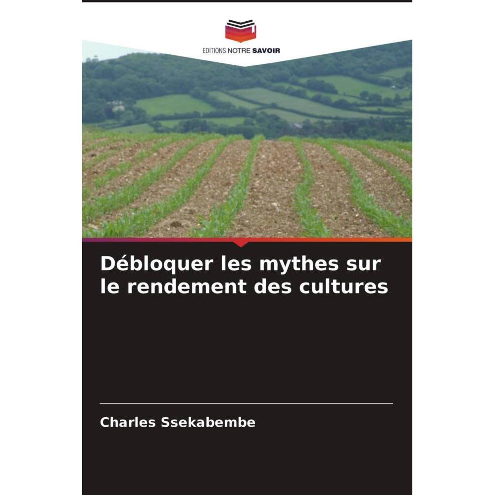 Débloquer les mythes sur le rendement des cultures, Fachbücher von Charles Ssekabembe