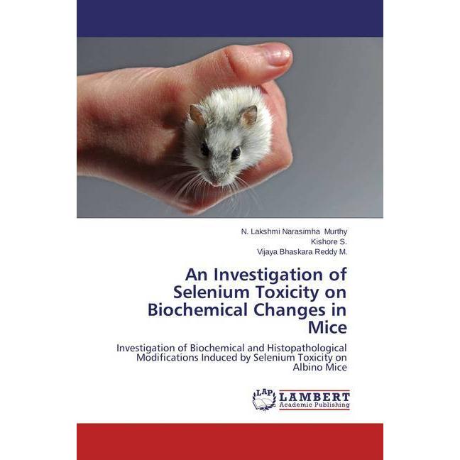 An Investigation of Selenium Toxicity on Biochemical Changes in Mice, Fachbücher von Kishore S., N. Lakshmi Narasimha Mu...