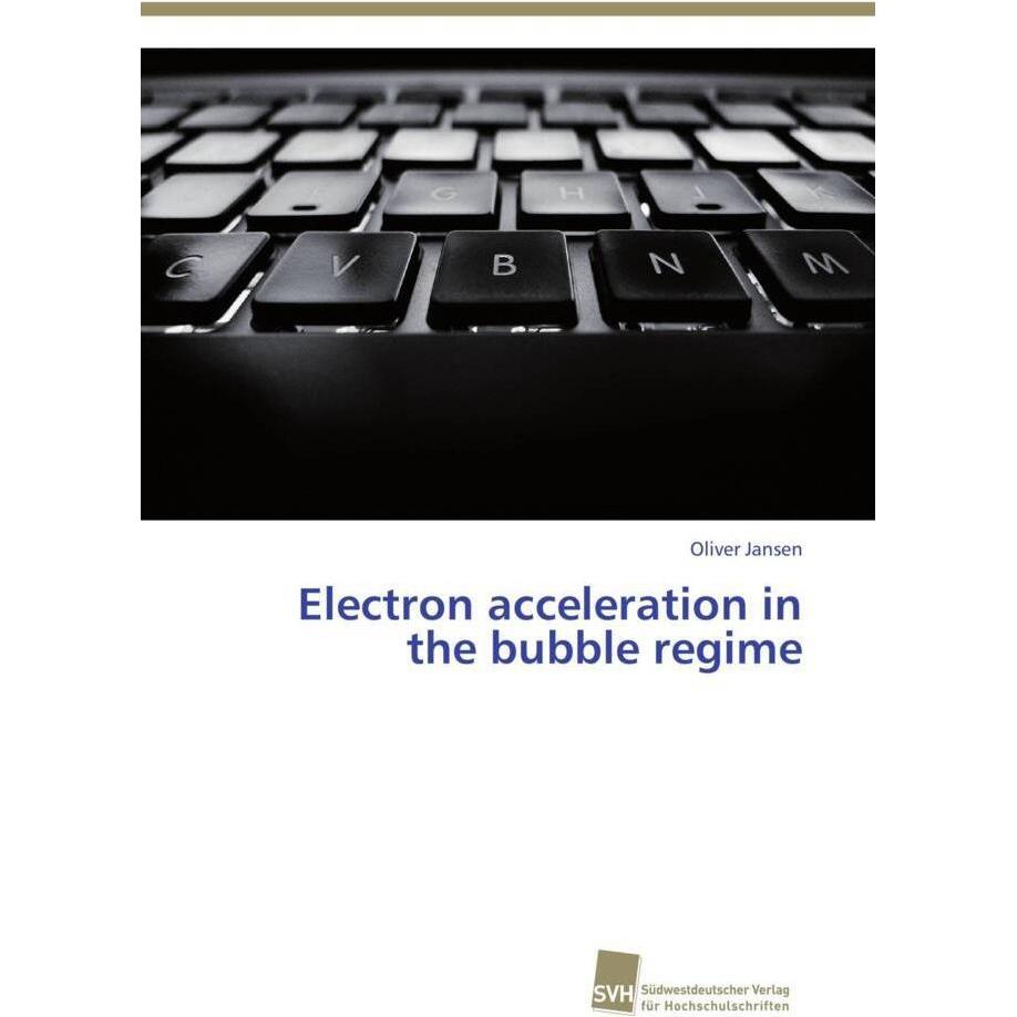 Electron acceleration in the bubble regime, Fachbücher von Oliver Jansen