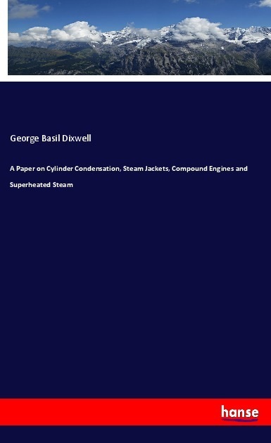 Produktbild A Paper on Cylinder Condensation, Steam Jackets, Compound Engines and Superheated Steam (Deutsch, George Basil Dixwell, 2019)