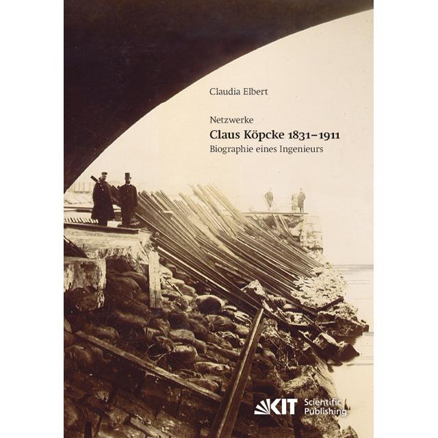 Claus Köpcke 1831-1911 : Netzwerke Biographie eines Ingenieurs, Fachbücher von Claudia Elbert