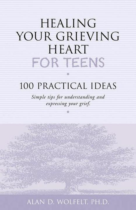 Produktbild Healing Your Grieving Heart for Teens: 100 Practical Ideas (Englisch, Alan D. Wolfelt, 2001)