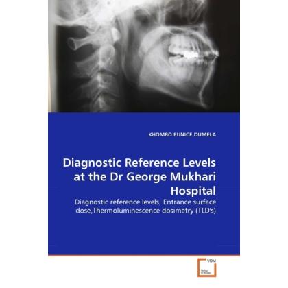 Diagnostic Reference Levels at the Dr George Mukhari Hospital, Fachbücher von Khombo E. Dumela