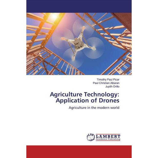 Agriculture Technology: Application of Drones, Fachbücher von Timothy Paul Picar, Jupith Orillo, Paul Christian Albaran