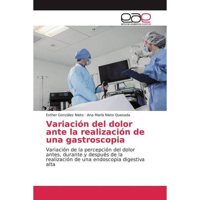 Variación del dolor ante la realización de una gastroscopia, Fachbücher von Ana María Nieto Quesada, Esther González Nie...
