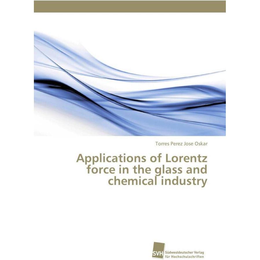 Applications of Lorentz force in the glass and chemical industry, Fachbücher von Torres Perez Jose Oskar