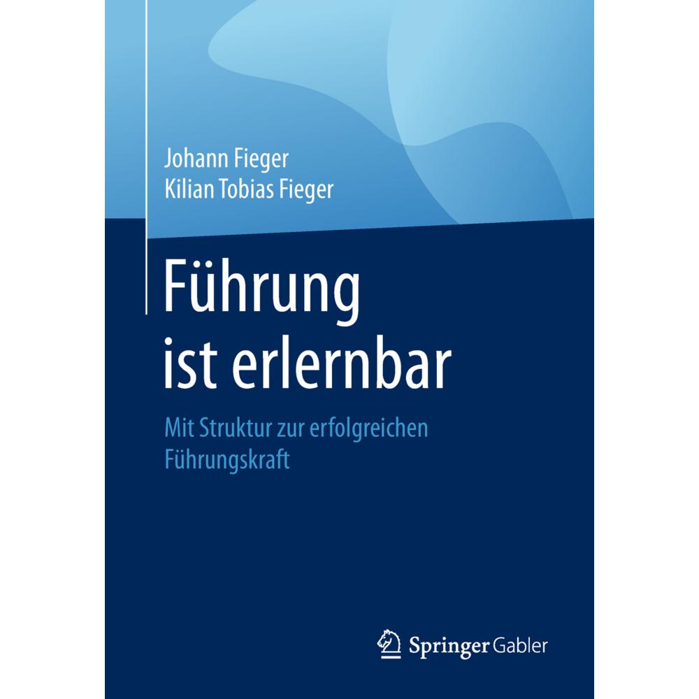 Führung ist erlernbar, Fachbücher von Kilian Tobias Fieger, Johann Fieger