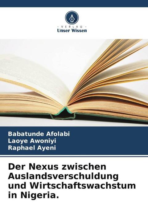 Produktbild Der Nexus zwischen Auslandsverschuldung und Wirtschaftswachstum in Nigeria. (Deutsch, Babatunde Afolabi, Laoye Awoniyi, Raphael Ayeni, 2024)