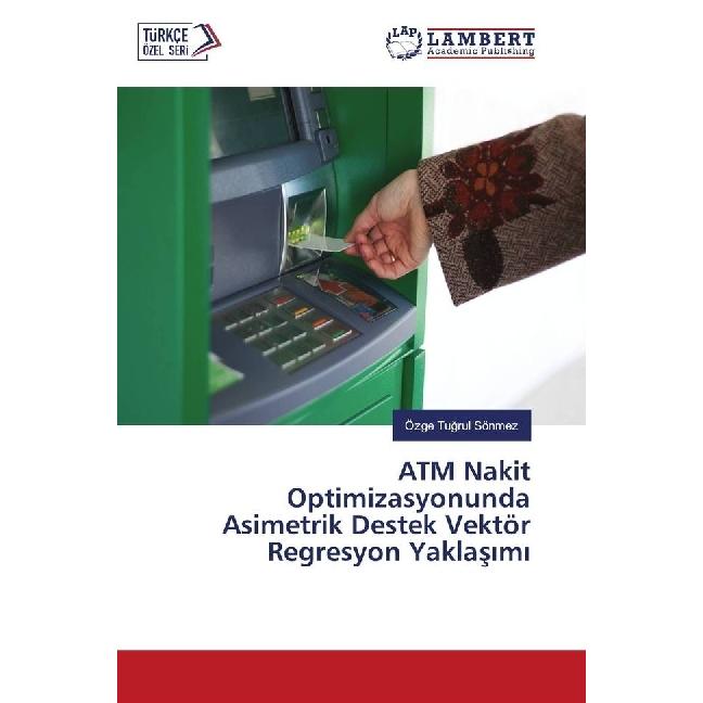 ATM Nakit Optimizasyonunda Asimetrik Destek Vektör Regresyon Yaklas m, Fachbücher von Özge Tugrul Sönmez