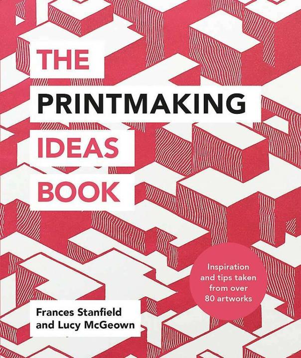 The Printmaking Ideas Book (Englisch, Frances Stanfield, Lucy McGeown, 2019)