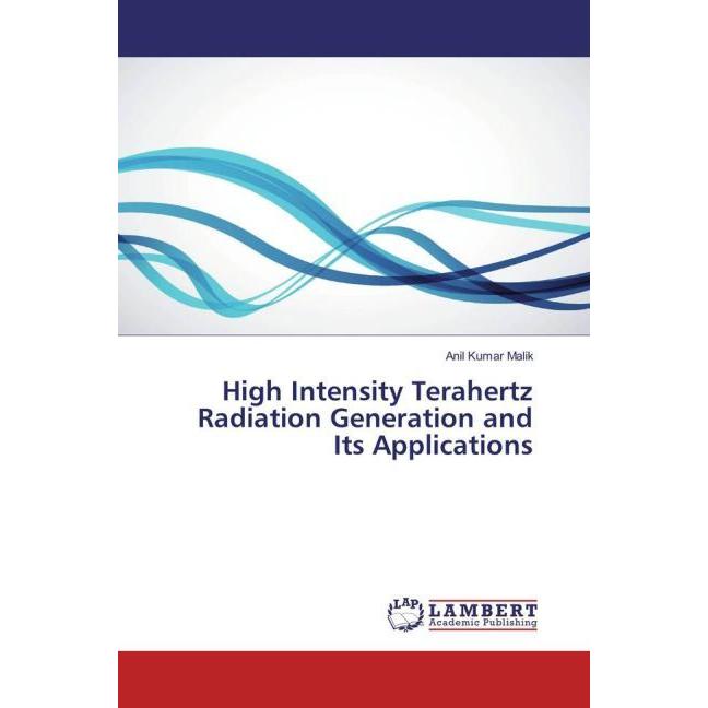 High Intensity Terahertz Radiation Generation and Its Applications, Fachbücher von Anil Kumar Malik