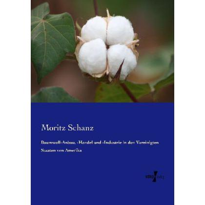 Baumwoll-Anbau, -Handel und -Industrie in den Vereinigten Staaten von Amerika, Fachbücher von Moritz Schanz
