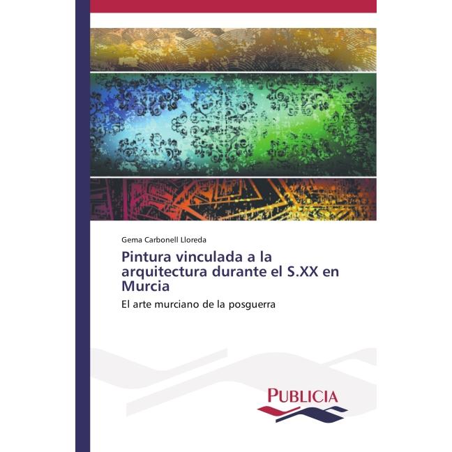 Pintura vinculada a la arquitectura durante el S.XX en Murcia, Fachbücher von Gema Carbonell Lloreda