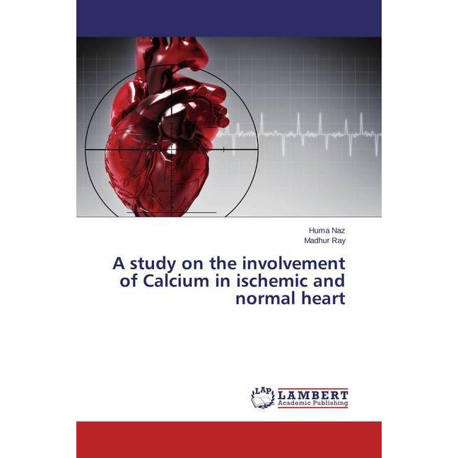 A study on the involvement of Calcium in ischemic and normal heart, Fachbücher von Huma Naz, Madhur Ray