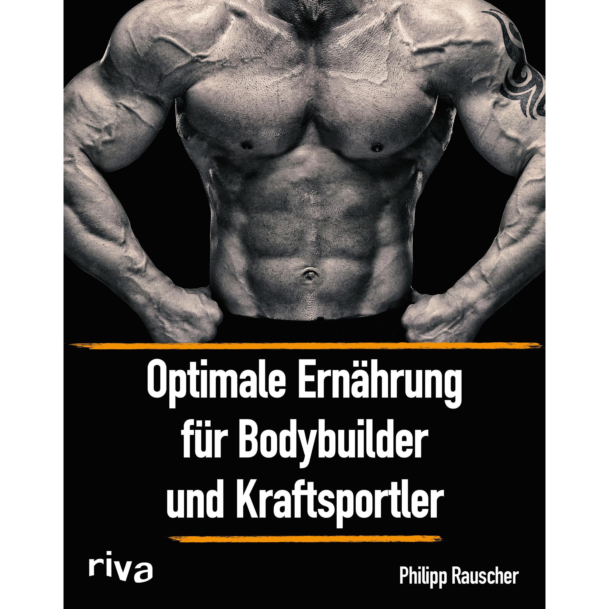 Optimale Ernährung für Bodybuilder und Kraftsportler, Ratgeber von Philipp Rauscher