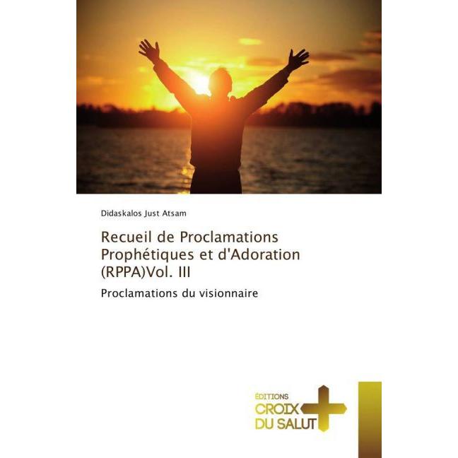 Recueil de Proclamations Prophétiques et d'Adoration (RPPA)Vol. III, Sachbücher von Didaskalos Just Atsam