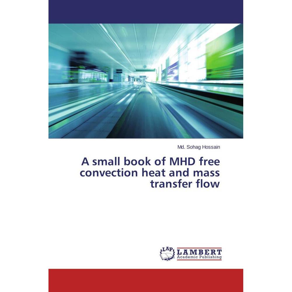 A small book of MHD free convection heat and mass transfer flow, Fachbücher von Md. Sohag Hossain