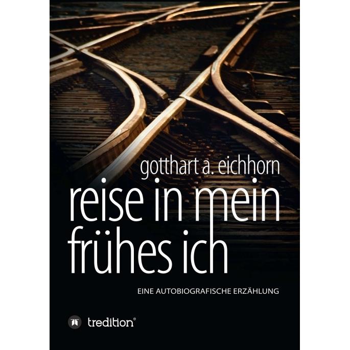 Reise in mein frühes Ich, Belletristik von Gotthart A. Eichhorn