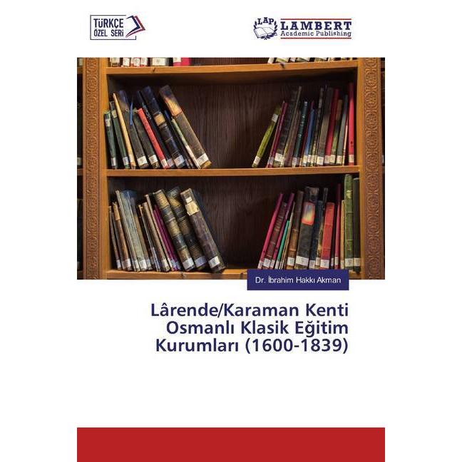 Lârende/Karaman Kenti Osmanli Klasik Egitim Kurumlari (1600-1839), Fachbücher von Ibrahim Hakki Akman