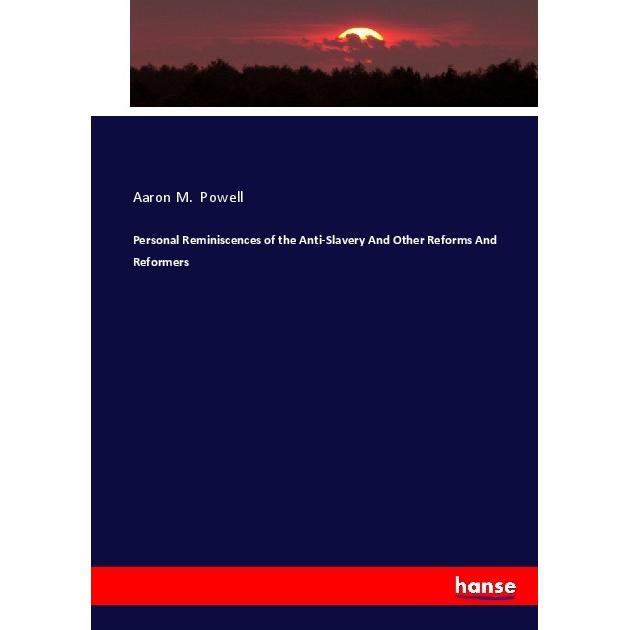 Personal Reminiscences of the Anti-Slavery And Other Reforms And Reformers, Fachbücher von Aaron M. Powell