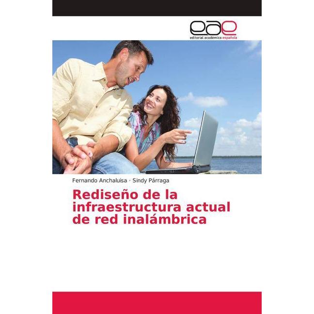 Rediseño de la infraestructura actual de red inalámbrica, Fachbücher von Sindy Párraga, Fernando Anchaluisa