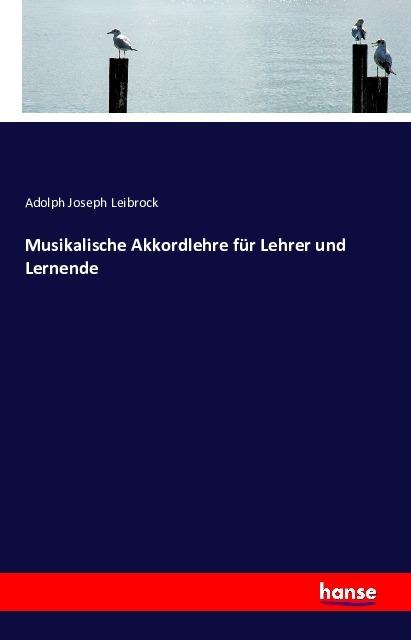 Produktbild Musikalische Akkordlehre für Lehrer und Lernende (Deutsch, Adolph Joseph Leibrock, 2016)