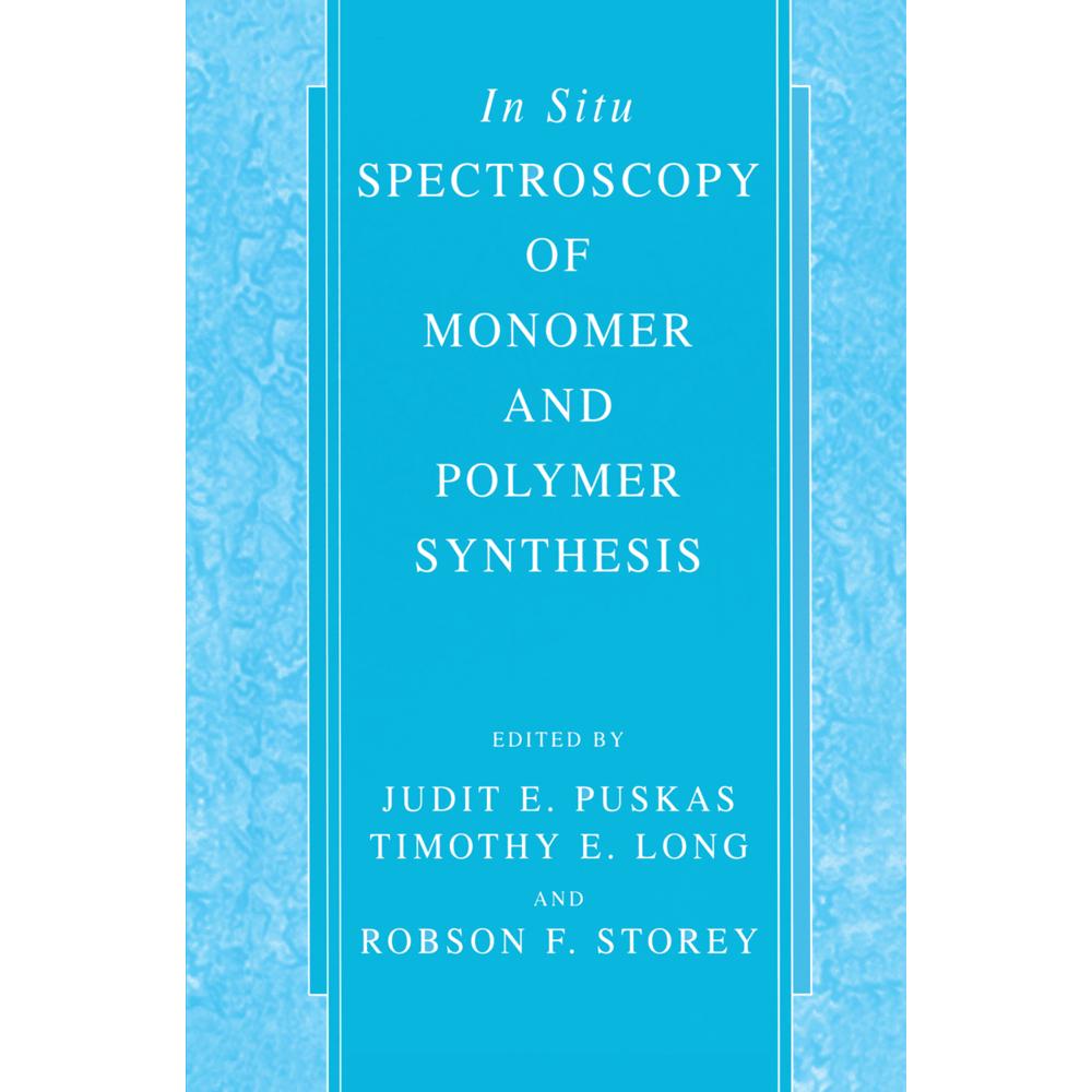 In Situ Spectroscopy of Monomer and Polymer Synthesis, Fachbücher von Timothy E. Long, Judit E. Puskas, Robson F. Storey
