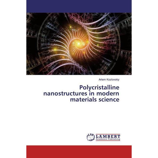 Polycristalline nanostructures in modern materials science, Fachbücher von Artem Kozlovskiy