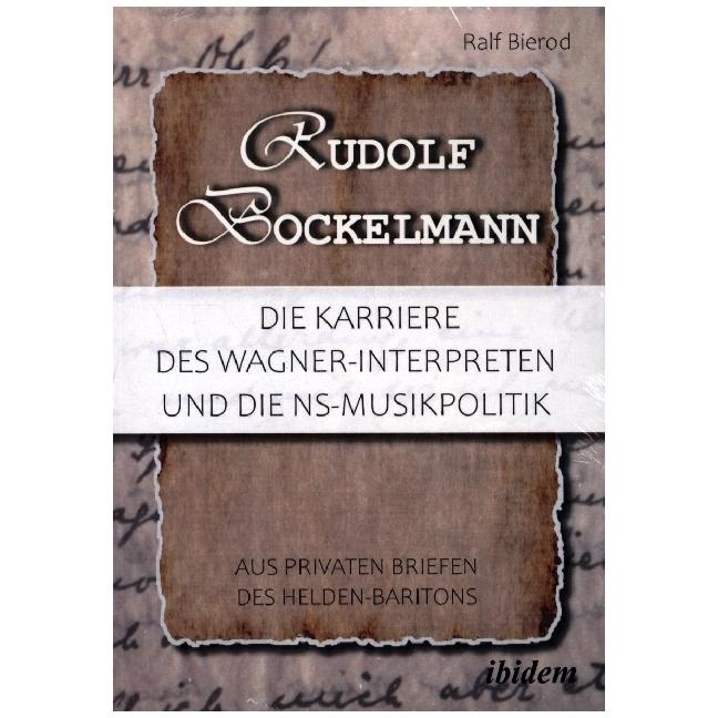 Rudolf Bockelmann: Die Karriere des Wagner-Interpreten und die NS-Musikpolitik, Fachbücher von Ralf Bierod