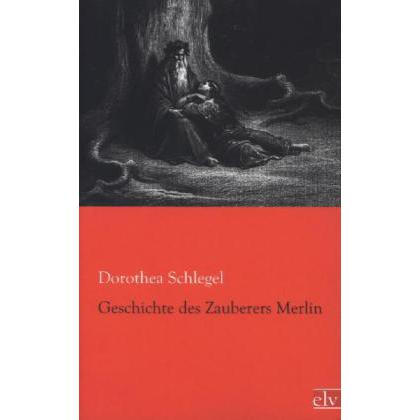 Geschichte des Zauberers Merlin, Belletristik von Dorothea Schlegel