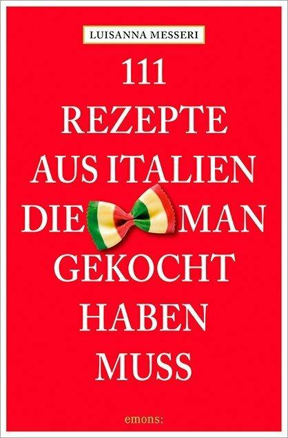 Produktbild 111 Rezepte aus Italien, die man gekocht haben muss (Deutsch, Luisanna Messeri, Maddalena Messeri, 2016)