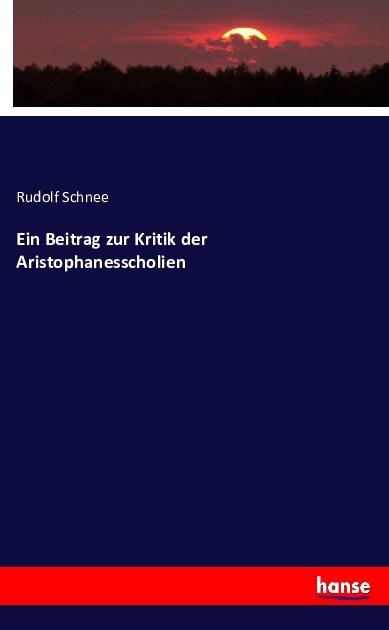 Produktbild Ein Beitrag zur Kritik der Aristophanesscholien (Deutsch, Rudolf Schnee, 2016)