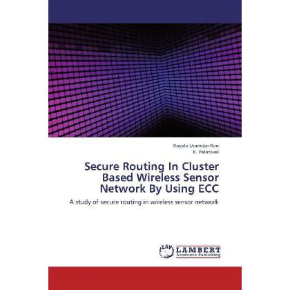 Secure Routing In Cluster Based Wireless Sensor Network By Using ECC, Fachbücher