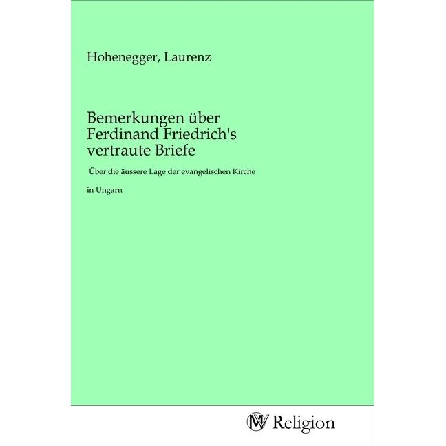 Bemerkungen über Ferdinand Friedrich's vertraute Briefe, Sachbücher von Laurenz Hohenegger
