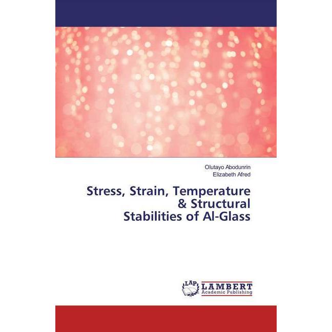Stress, Strain, Temperature & Structural Stabilities of Al-Glass, Fachbücher von Elizabeth Afred, Olutayo Abodunrin