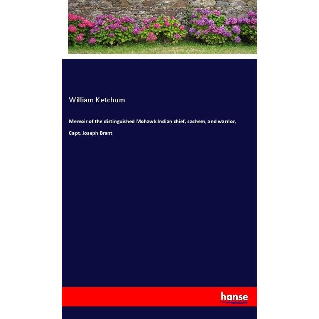Memoir of the distinguished Mohawk Indian chief, sachem, and warrior, Capt. Joseph Brant, Belletristik von William Ketch...