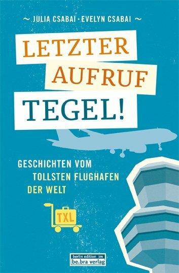 Produktbild Letzter Aufruf Tegel! (Deutsch, Evelyn Csabai, Julia Csabai, 2015)