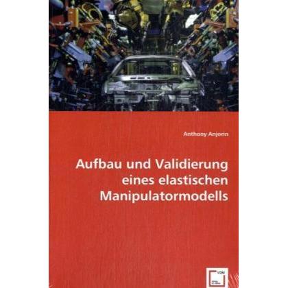 Aufbau und Validierung eines elastischen Manipulatormodells, Fachbücher von Anthony Anjorin