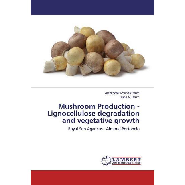 Mushroom Production - Lignocellulose degradation and vegetative growth, Fachbücher von Alexandre Antunes Brum, Aline N. ...