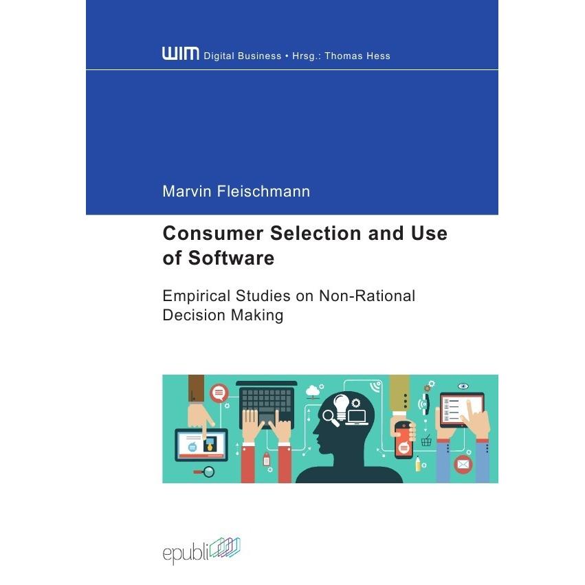 Consumer Selection and Use of Software - Empirical Studies on Non-Rational Decision Making, Fachbücher von Marvin Fleisc...