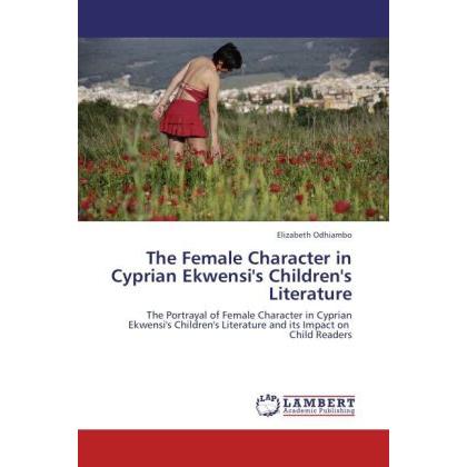 The Female Character in Cyprian Ekwensi's Children's Literature, Fachbücher von Elizabeth Odhiambo