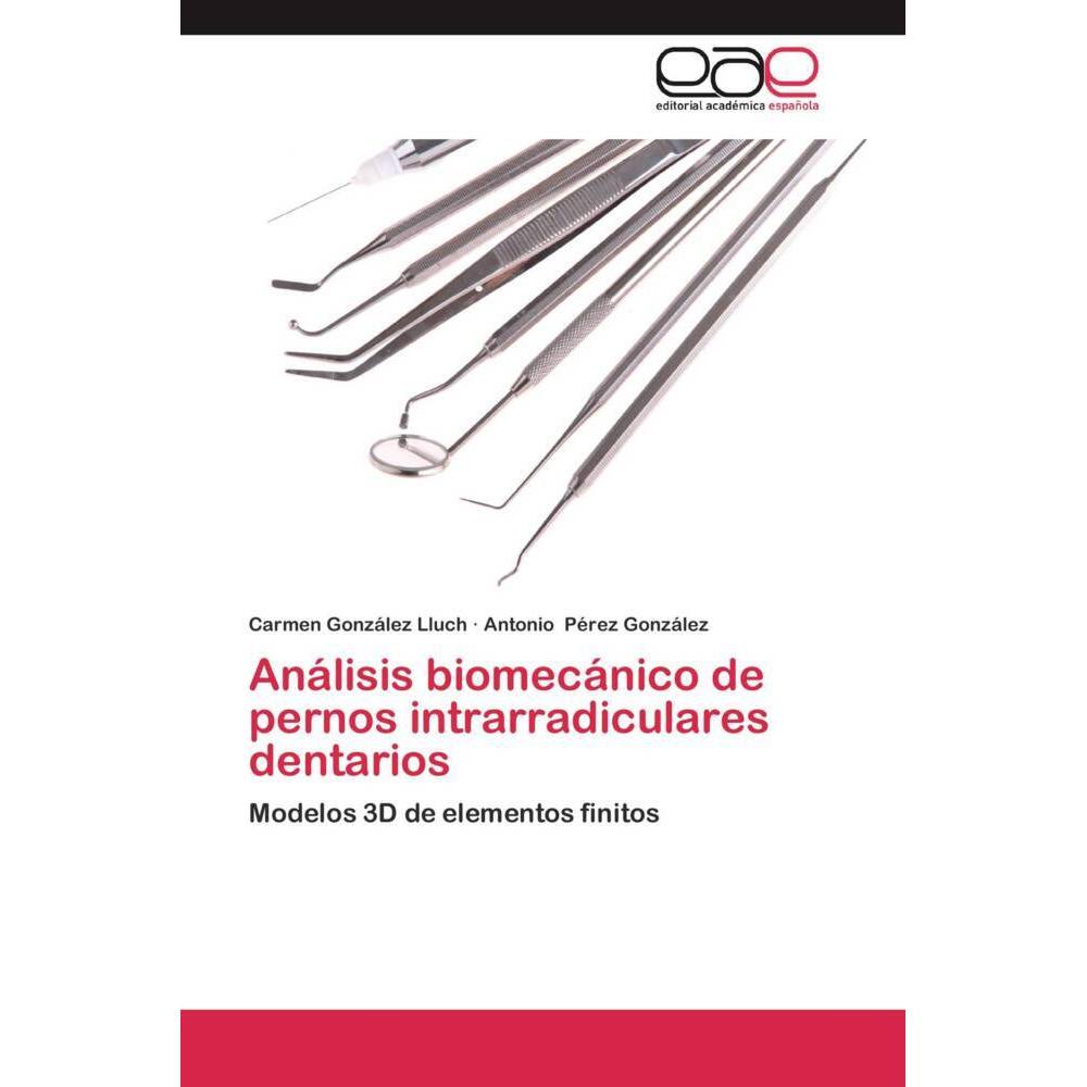 Análisis biomecánico de pernos intrarradiculares dentarios, Fachbücher von Antonio Pérez González, Carmen González Lluch