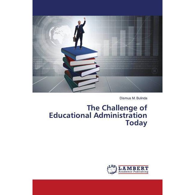 The Challenge of Educational Administration Today, Fachbücher von Dismus M. Bulinda