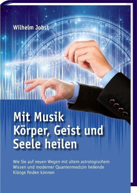 Produktbild Mit Musik Körper, Geist und Seele heilen (Deutsch, Wilhelm Jobst, 2013)