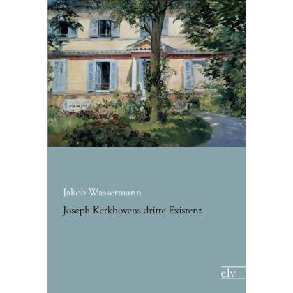 Joseph Kerkhovens dritte Existenz, Belletristik von Jakob Wassermann