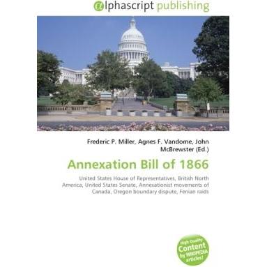Annexation Bill of 1866, Fachbücher von Agnes F. Vandome, Frederic P. Miller, John McBrewster
