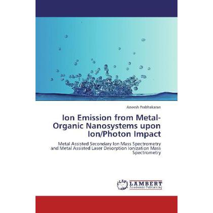Ion Emission from Metal-Organic Nanosystems upon Ion/Photon Impact, Fachbücher von Aneesh Prabhakaran